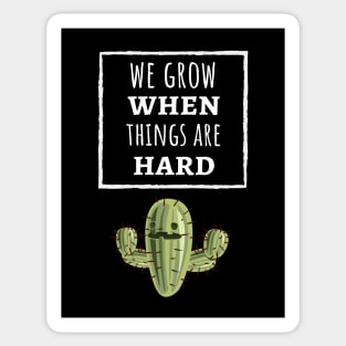 We Grow When Things Are Hard Sticker